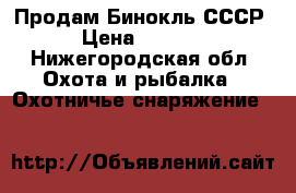 Продам Бинокль СССР › Цена ­ 2 000 - Нижегородская обл. Охота и рыбалка » Охотничье снаряжение   